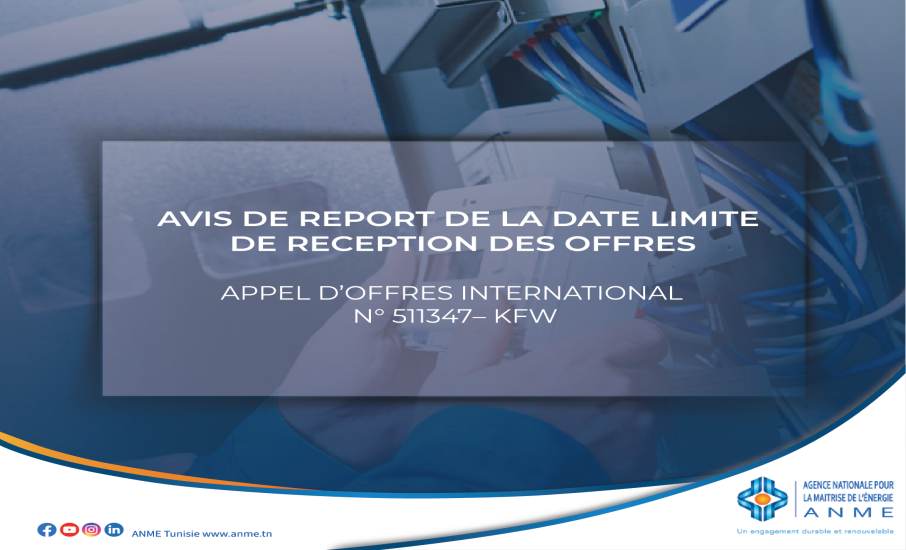 AVIS DE REPORT DE LA DATE LIMITE DE RECEPTION DES OFFRES APPEL D’OFFRES INTERNATIONAL N° 511347– KFW Fourniture et installation des systèmes de comptage et monitoring de l'énergie au profit de 65 établissements publics